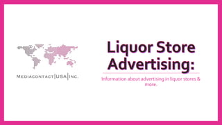 Information about advertising in liquor stores &
more.
 