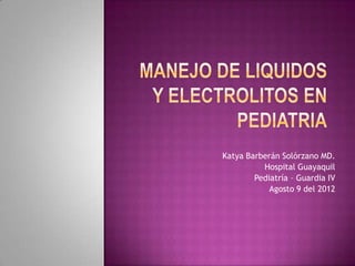 Katya Barberán Solórzano MD.
          Hospital Guayaquil
        Pediatría – Guardia IV
            Agosto 9 del 2012
 