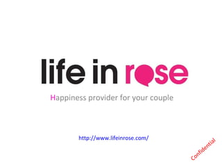 H appiness provider for your couple http://www.lifeinrose.com/ Confidential 
