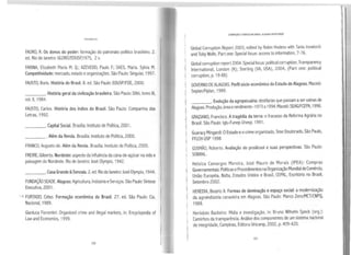 f«nanclo Uo
FAORO, R. Os donos do poder: formação do patronato político brasileiro. 2.
ed. Rio de Janeiro: GLOBO/EDUSP,1975, 2 v.
FARINA, Elizabeth Maria M. Q.; AZEVEDO, Paulo F.; SAES, Maria. Sylvia M.
Competitividade: mercado, estado eorganizações. São Paulo: Singular, 1997.
FAUSTO, Boris. História do Brasil. 8. ed. São Paulo: EDUSP/FDE, 2000.
____. História geral da civilização brasileira. São Paulo: Difel, tomo Ili,
vol. li, 1984.
FAUSTO, Carlos. História dos índios do Brasil. São Paulo: Companhia das
Letras, 1992.
___. Capital Social. Brasília: Instituto de Política, 2001.
____ . Além da Renda. Brasília: Instituto de Política, 2000.
FRANCO, Augusto de. Além da Renda. Brasília: Instituto de Política, 2000.
FREIRE,Gilberto. Nordeste: aspecto da influência da cana-de-açúcar na vida e
paisagem do Nordeste. Rio de Janeiro: José Olympio, 1942.
____.Casa Grande &Senzala. 2. ed. Rio deJaneiro: JoséOlympio, 1944.
FUNDAÇÃO SEADE. Alagoas: Agricultura, Indústria eServiços. São Paulo: Síntese
Executiva, 2001 .
FURTADO, Celso. Formação econômica do Brasil. 27. ed. São Paulo: Cia.
Nacional, 1989.
Gianluca Fiorentini: Organized crime and illegal markets, in: Encyclopedia of
Law and Economics, 1999.
100
CORRUPÇÃO EPOBREZA NO BRASIL: ALAGOAS EM DESTAQUE
Global Corruption Report 2003, edited by Robin Hodess with Tania lnowlocki
and Toby Wolfe, Part one: Special focus: access to information, 7-76.
Global corruption report 2004. Special focus: political corruption, Transparency
lnternational, London (K); Sterling (VA, USA), 2004, (Part one; political
corruption, p. 19-88)
GOVERNO DE ALAGOAS. Perfil sócio-econômico do Estado de Alagoas. Maceió:
Seplan/Fiplan, 1989.
_ __. Evolução da agropecuária: destilarias que passam aser usinas de
Alagoas.Produção, área erendimento -1973 a1994. Maceió: SEAG/FCEPA, 1996.
GRAZIANO, Francisco. Atragédia da terra: o fracasso da Reforma Agrária no
Brasil. São Paulo: lglu-Funep-Unesp. 1991.
1
Guaracy Mingardi: OEstado eocrime organizado, Tese Doutorado, São Paulo,
~ FFLCH-USP 1998
GUSMÃO, Roberto. Avaliação do proálcool e suas perspectivas. São Paulo:
, SOBRAL.
Heloíza (amargos Moreira, José Mauro de Morais (IPEA): Compras
Governamentais: PolíticaseProcedimentosnaOrganização Mundial deComércio,
União Européia, Nafta, Estados Unidos e Brasil, CEPAL, Escritório no Brasil,
Setembro 2002.
HEREDIA, Beatriz A. Formas de dominação e espaço social: a modernização
da agroindústria canavieira em Alagoas. São Paulo: Marco Zero/MCT/CNPQ,
1988.
Heródoto Barbeiro: Mídia e investigação, in: Bruno Wilhelm Speck (org.):
Caminhos da transparência.Análise dos componentes de um sistema nacional
de integridade, Campinas, Editora Unicamp, 2002, p. 409-420.
101
 