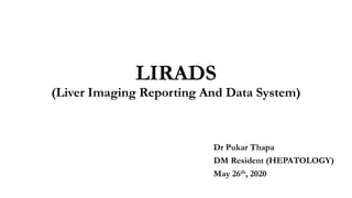 LIRADS
(Liver Imaging Reporting And Data System)
Dr Pukar Thapa
DM Resident (HEPATOLOGY)
May 26th, 2020
 
