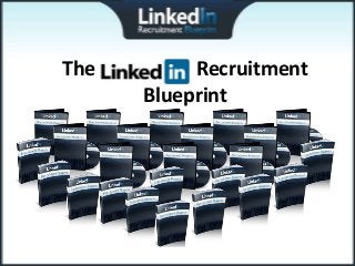 The LinkedIn Recruitment
         Blueprint
 