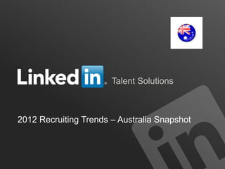 Talent Solutions



2012 Recruiting Trends – Australia Snapshot



                                          ORGANIZATION NAME
 