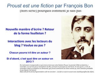 Proust est une fiction par François Bon
Nouvelle manière d’écrire ? Retour
de la forme feuilleton ?
Interactions avec les ...