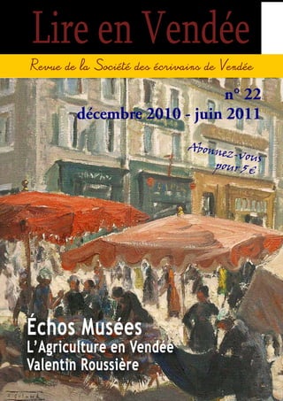 Lire en Vendée
                           n° 22
       décembre 2010 - juin 2011
                          Abonne
                                z-vous
                              pour 5 €




Échos Musées
L’Agriculture en Vendée
Valentin Roussière
 