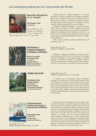 Les catalogues produits par la Conservation des Musées


                                      Napoléon Bonaparte               Dans le cadre de « l’année Napoléon », le Conseil
                                                                   général de la Vendée a publié un catalogue prestigieux,
                                      et la Vendée                 fruit d’une contribution de plus de quarante auteurs,
                                                                   illustré par des objets et documents exceptionnels issus
                                                                   des plus fameux musées français et étrangers ou prove-
                                      Christophe Vital
                                      commissariat
                                                                   nant de collections particulières souvent inédites.
                                                                       Pourquoi le général Bonaparte a-t-il refusé de servir
                                                                   dans l’armée de l’Ouest en 1795 ? Quelles ont été les
                                Somogy , 2004, 319 p., 39 €
                                                                   raisons qui ont poussé le jeune Empereur à transférer le
                                exposition, La Chabotterie,
                                                                   chef-lieu du département de Fontenay-le-Comte à La
                                1er mai - 17 octobre 2004,         Roche-sur-Yon ? Enfin, la Vendée porte-t-elle une quel-
     Hôtel du département, 18 mai -17 octobre 2004                 conque part de responsabilités dans la défaite de Napo-
                                                                   léon à Waterloo ?
                                                                       Telles sont les grandes questions auxquelles tente de
                                                                   répondre ce livre...


                                      De Richelieu à               Somogy, 2005, 335 p., 38 €
                                                                   exposition, La Chabotterie, mai-octobre 2005
                                      Grignion de Montfort :
                                      la Vendée au XVIIe siècle
                                                                       Richelieu et Grignion de Montfort ont marqué le renou-
                                      Richard Levesque             veau catholique au XVIIe siècle en Vendée qui sort exsangue
                                      Christophe Vital             des guerres de Religion. Cet ouvrage témoigne de la richesse
                                      commissariat                 artistique et religieuse de la Vendée à cette époque : tableaux,
                                      Isabelle Sachot              retables, statues de saints, et éclaire un pan de l’histoire bas-poi-
                                      Marie-Anne Bordin            tevine sur cette période qui a durablement façonné la région.
                                      coordination éditoriale




                                      Vendée côté jardin           Somogy, 2006 , 432 p., 40 € ,
                                                                   exposition, La Chabotterie, 20 mai - 15 octobre 2006

                                                                        La Vendée, terre d’un patrimoine jardin remarquable,
                                      Christophe Vital             témoigne d’une histoire qui s’écrit depuis les premières lueurs
                                      Cécile Lataste               de la Renaissance jusqu’à nos jours. Reflet le plus souvent
                                      commissariat                 d’une époque, d’un propriétaire ou d’un concepteur, le jardin,
                                      Cécile Lataste               espace vivant en perpétuelle évolution, révèle à qui sait l’écou-
                                      Jean-Pierre Remaud           ter et le regarder de multiples secrets. À travers une promenade
                                      coordination éditoriale      au cœur des jardins vendéens, retrouvez des collections excep-
                                                                   tionnelles, des photographies inédites permettant de découvrir
                                                                   l’art des jardins.




                                                                       Baignées par l’océan Atlantique, les côtes de Vendée s’éten-
                                      Fortunes de mer :            dent sur 250 kilomètres : autant de dangers potentiels pour les
                                      Histoires de naufrages au    marins et leurs navires nombreux à prendre cette route entre les
                                      large des côtes vendéennes   ports de Nantes et de Bordeaux. Après de nombreuses années
                                                                   d’enquête et d’innombrables heures de plongée, des passionnés
                                                                   de la mer et de l’histoire maritime vendéenne vous livrent le
                                                                   fruit de leurs recherches. Du XVe siècle à la Seconde Guerre
                                      Christophe Vital             mondiale, cet ouvrage retrace les aventures malheureuses,
                                      commissariat                 parfois tragiques, d’hommes qui se sont courageusement
                                      Cécile Pieau                 confrontés à l’océan. Des témoignages et documents inédits
                                      coordination éditoriale      richement illustrés content les naufrages qui, de Noirmoutier
                                                                   à La Tranche-sur-Mer, de l’île d’Yeu aux Sables-d’Olonne, ont
     Somogy, 2006 , 279 p., 35 €                                   influencé et influencent encore notre imaginaire. Comme un
     exposition, Historial, 25 novembre 2006 - 15 avril 2007       hommage aux femmes et aux hommes péris en mer.



28                                                                                   LeÉchos-Musées - décembre 2011 - mars 2012
                                                                                        coin du CVRH - décembre 2011 - mars 2012
 