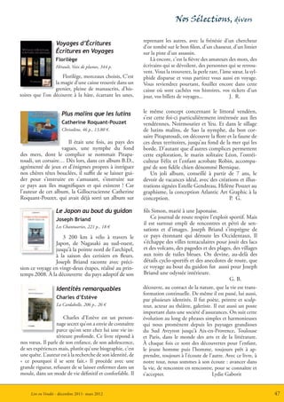 Nos Sélections, divers

                                                             reprenant les autres, avec la frénésie d’un chercheur
                   Voyages d’Écritures                       d’or tombé sur le bon filon, d’un chasseur, d’un limier
                   Écritures en Voyages                      sur la piste d’un assassin.
                   Florilège                                     Là encore, c’est la fièvre des amateurs des mots, des
                   Hérault, Voix de plumes, 344 p.           écrivains qui se dévoilent, des personnes qui se retrou-
                                                             vent. Vous la trouverez, la perle rare, l’âme sœur, la syl-
                    Florilège, morceaux choisis, C’est       phide disparue et vous partirez vous aussi en voyage.
                 la magie d’une caisse trouvée dans un       Vous reviendrez pourtant, fouiller encore dans cette
                 grenier, pleine de manuscrits, d’his-       caisse où sont cachées vos histoires, vos tickets d’un
toires que l’on découvre à la hâte, écartant les unes,       jour, vos billets de voyages...             J. R.


                      Plus malins que les lutins             le même concept concernant le littoral vendéen,
                                                             s’est cette foi-ci particulièrement intéressée aux îles
                      Catherine Roquant-Pouzet               vendéennes, Noirmoutier et Yeu. Et dans le sillage
                      Chrisolène, 46 p., 13,80 €.            de lutins malins, de Sao la nymphe, du bon cor-
                                                             saire Pitapatoudi, on découvre la flore et la faune de
                      Il était une fois, au pays des         ces deux territoires, jusqu’au fond de la mer qui les
                   vagues, une nymphe du fond                borde. D’autant que d’autres complices permettent
des mers, dont le complice se nommait Pitapa-                cette exploration, le marin solitaire Léon, l’ostréi-
toudi, un corsaire… Dès lors, dans cet album B.D.,           culteur Félix et l’enfant acrobate Robin, accompa-
agrémenté de jeux et d’énigmes propres à intriguer           gné de son fidèle chien dénommé Bernique.
nos chères têtes bouclées, il suffit de se laisser gui-          Un joli album, conseillé à partir de 7 ans, le
der pour s’instruire en s’amusant, s’instruire sur           devoir de vacances idéal, avec des créations et illus-
ce pays aux îles magnifiques et qui existent ! Car           trations signées Estelle Gendreau, Hélène Pouzet au
l’auteur de cet album, la Gillocrucienne Catherine           graphisme, la conception Atlantic Art Graphic à la
Roquant-Pouzet, qui avait déjà sorti un album sur            conception.                               P. G.

                   Le Japon au bout du guidon                fils Simon, marié à une Japonaise.
                   Joseph Briand                                 Ce journal de route respire l’exploit sportif. Mais
                                                             il est surtout empli de rencontres et pétri de sen-
                   Les Chantuseries, 221 p., 18 €
                                                             sations et d’images. Joseph Briand s’imprègne de
                   3 200 km à vélo à travers le              ce pays étonnant qui déroute les Occidentaux. Il
                Japon, de Nagasaki au sud-ouest,             s’échappe des villes tentaculaires pour jouir des lacs
                jusqu’à la pointe nord de l’archipel,        et des volcans, des pagodes et des plages, des villages
                à la saison des cerisiers en fleurs.         aux toits de tuiles bleues. On devine, au-delà des
                Joseph Briand raconte avec préci-            détails cyclo-sportifs et des anecdotes de route, que
sion ce voyage en vingt-deux étapes, réalisé au prin-        ce voyage au bout du guidon fut aussi pour Joseph
temps 2008. À la découverte du pays adoptif de son           Briand une odyssée intérieure.
                                                                                                         G. B.
                   Identités remarquables                    découvre, au contact de la nature, que la vie est trans-
                                                             formation continuelle. De même il est passé, lui aussi,
                   Charles d’Estève                          par plusieurs identités. Il fut poète, peintre et sculp-
                   La Cardabelle, 206 p., 26 €               teur, acteur au théâtre, galeriste. Il eut aussi un poste
                                                             important dans une société d’assurances. On suit cette
                      Charles d’Estève est un person-        évolution au long de phrases simples et harmonieuses
                  nage secret qu’on a envie de connaître     qui nous promènent depuis les paysages grandioses
                  parce qu’on sent chez lui une vie in-      du Sud Aveyron jusqu’à Aix-en-Provence, Toulouse
                  térieure profonde. Ce livre répond à       et Paris, dans le monde des arts et de la littérature.
nos vœux. Il parle de son enfance, de son adolescence,       À chaque fois ce sont des découvertes pour l’enfant,
de ses expériences mais, plutôt qu’une biographie, c’est     le jeune homme puis l’homme, toujours prêt à ap-
une quête. L’auteur est à la recherche de son identité, de   prendre, toujours à l’écoute de l’autre. Avec ce livre, à
« ce pourquoi il se sent fait.» Il procède avec une          notre tour, nous sommes à son écoute : avancer dans
grande rigueur, refusant de se laisser enfermer dans un      la vie, de rencontre en rencontre, pour se connaître et
moule, dans un mode de vie définitif et conforfable. Il      s’accepter.                        Lydie Gaborit


     Lire en Vendée - décembre 2011- mars 2012                                                                             47
 