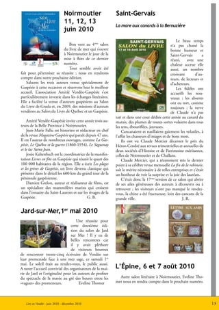 Noirmoutier                  Saint-Gervais
                               11, 12, 13
                                                            La mare aux canards à la Bernuzière
                               juin 2010
                                                                                                    Le beau temps
                               Bon vent au 4ème salon                                            n’a pas chassé la
                            du livre de mer qui s’ouvre                                          bonne humeur et
                            à Noirmoutier le jour de la                                          Saint-Gervais         a
                            mise à flots de ce dernier                                           réuni,     avec une
                            numéro.                                                              chaleur accrue elle
                               Tout semble avoir été                                             aussi, un nombre
fait pour pérenniser sa réussite ; nous en rendrons                                              croissant        d’au-
compte dans notre prochaine édition.                                                             teurs, de lecteurs et
    Saluons les trois auteurs venus spécialement de                                              d’acheteurs.
Gaspésie à cette occasion et réservons leur le meilleur                                             Les fidèles ont
accueil. L’association Amitié Vendée-Gaspésie s’est                                              accueilli les nou-
particulièrement investie dans les échanges littéraires.                                         veaux ; les absents
Elle a facilité la venue d’auteurs gaspésiens au Salon                                           ont eu tort, comme
du Livre de Grasla et, en 2009, des missions d’auteurs                                           toujours ; la verve
vendéens au Salon du Livre de Québec et en Gaspésie.                                             de Claude n’a pas
                                                            tari et dans une cour dédiée cette année au canard du
    Amitié Vendée-Gaspésie invite cette année trois au-     marais, des plumes de toutes sortes volaient dans tous
teurs de la Belle Province à Noirmoutier.                   les sens, ébouriffées, joyeuses.
    Jean-Marie Fallu est historien et rédacteur en chef         Cancanaient et nasillaient gaiement les volatiles, à
de la revue Magazine Gaspésie qui paraît depuis 47 ans.     l’affût les chasseurs d’images et de bons mots.
Il est l’auteur de nombreux ouvrages, comme La Gas-             Ils ont vu Claude Mercier décerner le prix du
pésie, Le Québec et la guerre (1860-1954), Le Saguenay      Héron Cendré aux revues trimestrielles et annuelles de
et le lac Saint-Jean.                                       deux sociétés d’Histoire et de Patrimoine méritantes,
    Josée Kaltenbach est la coordinatrice de la manifes-    celles de Noirmoutier et de Challans.
tation Livres en fête en Gaspésie qui réunit le quart des       Claude Mercier, qui a récemment mis le dernier
100 000 habitants de la région. Elle a écrit Les plages     point à sa célèbre revue mensuelle La fin de la rabinaïe,
et les grèves de Gaspésie, un livre devenu classique qui    sait le mérite nécessaire à de telles entreprises et c’était
présente dans le détail les 600 km du grand tour de la      un bonheur de voir la surprise et la joie des lauréats.
péninsule gaspésienne.                                          C’était donc la 17ème version de ce salon qui abrite
    Damien Grelon, auteur et réalisateur de films, est      de ses ailes généreuses des auteurs à découvrir ou à
un spécialiste des mammifères marins qui croisent           retrouver ; les visiteurs n’ont pas manqué le rendez-
dans l’estuaire du Saint-Laurent et sur les rivages de la   vous, la chine a été fructueuse, loin des cancans de la
Gaspésie.                                  G. B.            grande ville.                               J. R.


Jard-sur-Mer,1er mai 2010
                                     Une réussite pour
                                 cette deuxième édi-
                                 tion du salon de Jard
                                 sur Mer ! Il y eu de
                                 belles rencontres car
                                 il y avait pléthore
                                 de visiteurs heureux
de rencontrer trente-cinq écrivains de Vendée sur
leur promenade face à une mer sage, ce samedi 1er
mai. Le soleil était au rendez-vous, le public aussi.
A noter l’accueil convivial des organisateurs de la mai-    L’Épine, 6 et 7 août 2010
rie de Jard et l’originalité pour les auteurs de profiter
du spectacle de la marée au gré des heures entre les          Autre salon littéraire à Noirmoutier, Eveline Tho-
«vagues» des promeneurs.              Eveline Thomer        mer nous en rendra compte dans le prochain numéro.




   Lire en Vendée - juin 2010 - décembre 2010                                                                              13
 