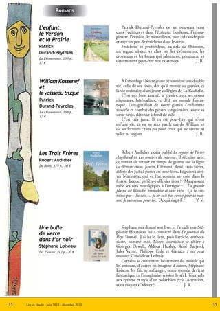 Romans


              L’enfant,                              Patrick Durand-Peyroles est un nouveau venu
              le Verdon                           dans l’édition et dans l’écriture. L’enfance, l’imma-
                                                  ginaire, l’évasion, le merveilleux, tout cela va de pair
              et la Prairie                       et met un peu de fraîcheur dans le cœur.
              Patrick                                Fraîcheur et profondeur, au-delà de l’histoire,
              Durand-Peyroles                     un regard discret et clair sur les événements, les
              La Découvrance, 190 p.,
                                                  croyances et les forces qui jalonnent, ponctuent et
              17 €                                déterminent peut-être nos existences.              J. R.



              William Kassenef                        À l’abordage ! Notre jeune héros mène une double
              et                                  vie, celle de ses rêves, dès qu’il monte au grenier, et
                                                  la vie ordinaire d’un jeune collégien de La Rochelle.
              le vaisseau truqué                      C’est très bien amené, le grenier, avec ses objets
              Patrick                             disparates, hétéroclites, et déjà un monde fantas-
              Durand-Peyroles                     tique. L’imagination de notre gamin s’enflamme
              La Découvrance, 196 p.,
                                                  aussitôt et combat des pirates sanguinaires, sauve sa
              17 €                                sœur ravie, détenue à fond de cale.
                                                      C’est très juste. Il en est peut-être qui n’ont
                                                  qu’une vie, ce ne ne sera pas le cas de William et
                                                  de ses lecteurs ; tans pis pour ceux qui ne savent ni
                                                  voler ni voguer.                                 J. R.



              Les Trois Frères                        Robert Audidier a déjà publié Le voyage de Pierre
                                                  Angibaud et Les sentiers de traverse. Il récidive avec
              Robert Audidier                     ce roman de terroir en temps de guerre sur la ligne
              De Borée, 374 p., 20 €              de démarcation. Justin, Clément, René, trois frères,
                                                  aident des Juifs à passer en zone libre. Et puis va arri-
                                                  ver Marinette, qui va être comme un coin dans la
                                                  fratrie. Lequel préfère-t-elle des trois ? Maupassant
                                                  mêle ses vers nostalgiques à l’intrigue : La grande
                                                  plaine est blanche, immobile et sans voix. Ça se ter-
                                                  mine par : Tu sais…, je ne suis pas venue pour ta mai-
                                                  son. Je suis venue pour toi. De qui s’agit-il ?    Y. V.




              Une bulle                               Stéphane m’a donné son livre et l’article que Sté-
              de verre                            phanie Hourdeau lui a consacré dans Le journal du
                                                  Pays Yonnais. J’ai lu le livre, puis l’article, enthou-
              dans l’or noir                      siaste, comme moi. Notre journaliste se réfère à
              Stéphane Loiseau                    Georges Orwell, Aldous Huxley, René Barjavel,
              Les 2 encres, 242 p., 20 €          Jules Verne, Philippe Ehly et Gattaca ; on peut
                                                  rajouter Candide et Leibniz.
                                                      Certains se contentent béatement du monde qui
                                                  les entoure, d’autres en imagine d’autres, Stéphane
                                                  Loiseau les fait se mélanger, notre monde devient
                                                  fantastique et l’imaginaire rejoint le réel. Tout cela
                                                  aux rythme et style d’un polar bien écrit. Attention,
                                                  vous risquez d’adorer !                    J. R.



35   Lire en Vendée - juin 2010 - décembre 2010                                                               35
 