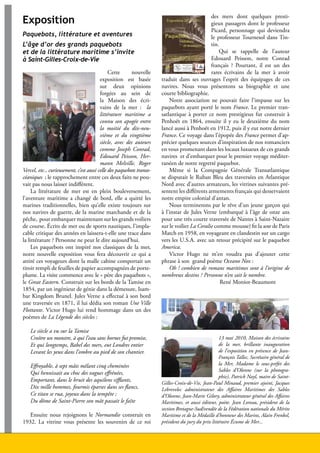 des mers dont quelques presti-
     Exposition                                                                                    gieux passagers dont le professeur
                                                                                                   Picard, personnage qui deviendra
     Paquebots, littérature et aventures                                                           le professeur Tournesol dans Tin-
     L’âge d’or des grands paquebots                                                               tin.
     et de la littérature maritime s’invite                                                            Qui se rappelle de l’auteur
     à Saint-Gilles-Croix-de-Vie                                                                   Edouard Peisson, notre Conrad
                                                                                                   français ? Pourtant, il est un des
                                                   Cette      nouvelle                             rares écrivains de la mer à avoir
                                              exposition est basée         traduit dans ses ouvrages l’esprit des équipages de ces
                                              sur deux opinions            navires. Nous vous présentons sa biographie et une
                                              forgées au sein de           courte bibliographie.
                                              la Maison des écri-              Notre association ne pouvait faire l’impasse sur les
                                              vains de la mer : la         paquebots ayant porté le nom France. Le premier tran-
                                              littérature maritime a       satlantique à porter ce nom prestigieux fut construit à
                                              connu son apogée entre       Penhoët en 1864, ensuite il y eu le deuxième du nom
                                              la moitié du dix-neu-        lancé aussi à Penhoët en 1912, puis il y eut notre dernier
                                              vième et du vingtième        France. Ce voyage dans l’épopée des France permet d’ap-
                                              siècle, avec des auteurs     précier quelques sources d’inspiration de nos romanciers
                                              comme Joseph Conrad,         en vous promenant dans les locaux luxueux de ces grands
                                              Edouard Peisson, Her-        navires et d’embarquer pour le premier voyage méditer-
                                              mann Melville, Roger         ranéen de notre regretté paquebot.
     Vercel, etc., curieusement, c’est aussi celle des paquebots transo-       Même si la Compagnie Générale Transatlantique
     céaniques ; le rapprochement entre ces deux faits ne pou-             se disputait le Ruban Bleu des traversées en Atlantique
     vait pas nous laisser indifférent.                                    Nord avec d’autres armateurs, les vitrines suivantes pré-
          La littérature de mer est en plein bouleversement,               sentent les différents armements français qui desservaient
     l’aventure maritime a changé de bord, elle a quitté les               notre empire colonial d’antan.
     marines traditionnelles, bien qu’elle existe toujours sur                 Nous terminerons par le rêve d’un jeune garçon qui
     nos navires de guerre, de la marine marchande et de la                à l’instar de Jules Verne (embarqué à l’âge de onze ans
     pêche, pour embarquer maintenant sur les grands voiliers              pour une très courte traversée de Nantes à Saint-Nazaire
     de course. Écrits de mer ou de sports nautiques, l’impla-             sur le voilier La Coralie comme mousse) fit la une de Paris
     cable critique des années en laissera-t-elle une trace dans           Match en 1958, en voyageant en clandestin sur un cargo
     la littérature ? Personne ne peut le dire aujourd’hui.                vers les U.S.A. avec un retour précipité sur le paquebot
          Les paquebots ont inspiré nos classiques de la mer,              America.
     notre nouvelle exposition vous fera découvrir ce qui a                    Victor Hugo ne m’en voudra pas d’ajouter cette
     attiré ces voyageurs dont la malle cabine comportait un               phrase à son grand poème Oceano Nox :
     tiroir rempli de feuilles de papier accompagnées de porte-                Oh ! combien de romans maritimes sont à l’origine de
     plume. La visite commence avec le « père des paquebots »,             nombreux destins ? Personne n’en sait le nombre.
     le Great Eastern. Construit sur les bords de la Tamise en                                          René Moniot-Beaumont
     1854, par un ingénieur de génie dans la démesure, Isam-
     bar Kingdom Brunel. Jules Verne a effectué à son bord
     une traversée en 1871, il lui dédia son roman Une Ville
     Flottante. Victor Hugo lui rend hommage dans un des
     poèmes de La Légende des siècles :

        Le siècle a vu sur la Tamise
        Croître un monstre, à qui l’eau sans bornes fut promise,                                         13 mai 2010, Maison des écrivains
        Et qui longtemps, Babel des mers, eut Londres entier                                             de la mer, brillante inauguration
        Levant les yeux dans l’ombre au pied de son chantier.                                            de l’exposition en présence de Jean-
                                                                                                         François Tallec, Secrétaire général de
        Effroyable, à sept mâts mêlant cinq cheminées                                                    la Mer, Madame le sous-préfet des
                                                                                                         Sables d’Olonne (sur la photogra-
        Qui hennissait au choc des vagues effrénées,
                                                                                                         phie), Patrick Nayl, maire de Saint-
        Emportant, dans le bruit des aquilons sifflants,
                                                                           Gilles-Croix-de-Vie, Jean-Paul Minaud, premier ajoint, Jacques
        Dix mille hommes, fourmis éparses dans ses flancs,                 Lebrevelec administrateur des Affaires Maritimes des Sables
        Ce titan se rua, joyeux dans la tempête ;                          d’Olonne, Jean-Marie Gilory, administrateur général des Affaires
        Du dôme de Saint-Pierre son mât passait le faîte                   Maritimes, et aussi éditeur, poète. Jean Loreau, président de la
                                                                           section Bretagne-Sud/vendée de la Fédération nationale du Mérite
        Ensuite nous rejoignons le Normandie construit en                  Maritime et de la Médaille d’honneur des Marins, Alain Frenkel,
     1932. La vitrine vous présente les souvenirs de ce roi                président du jury du prix littéraire Écume de Mer...



38                                                                                                  Lire en Vendée - juin 2010 - décembre 2010
 