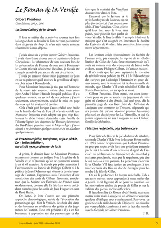 Le Roman de la Vendée                                      faits que la majorité des Vendéens
                                                           découvriront dans ce livre.
                                                               Emporté par le lyrisme et le
Gilbert Prouteau                                           style flamboyant de l’auteur, on est
Geste Éditions, 296 p., 20 €                               plus fier encore, si c’est encore pos-
                                                           sible, d’être Vendéen. C’est le livre
La Chase Gallery de la Vendée                              qu’il faut lire, vous le ferez sans
                                                           peine, pour pouvoir bien parler de
    Il faut se méfier des a priori et tourner sept fois    votre Vendée, le livre à offrir. Il remplit à lui seul la
la langue dans sa bouche si l’on ne veut pas tomber        mission que s’est assignée en littérature la Société
dans la gueule du loup. Je m’en suis rendu compte          des Écrivains de Vendée : faire connaître, faire aimer
récemment à mes dépens.                                    notre département.

     J’avais ainsi un a priori contre Gilbert Prouteau.        Les lecteurs avisés reconnaîtront les facéties de
Il avait réussi à me dresser contre la peinture de Jean    l’auteur avec, par exemple, la reprise de sa réhabi-
Chevolleau ; la véhémence de son discours lors de          litation de Gilles de Rais, farce monumentale qu’il
la présentation de l’œuvre de son ami à Fontenay-          avait su monter avec des comparses de haute volée
le-Comte m’avait désorienté. Résultat, je n’avais été      et dont, assure Philippe Gilbert, il s’amuse encore !
conquis ce soir-là par aucun de nos deux héros.                Il n’y avait que lui pour reprendre la tentative
     J’avais pu ensuite réviser mon jugement sur Jean      de réhabilitation publiée en 1921 à la Bibliothèque
et sur sa peinture qu’il avait eu la gentillesse d’expo-   des curieux par Ludovigo Hernandez et pour cla-
ser chez nous à Bonnefonds.                                mer encore, avec la mauvaise foi la plus naturelle du
     Pour Monsieur Prouteau, je n’ai pas eu l’honneur      monde, que Charles VII avait réhabilité Gilles de
de le revoir très souvent, même chez mon com-              Rais à Montauban, un an après sa mort.
père André Hubert Hérault lorsqu’il publiait, il y a           Gilbert Prouteau, Dieu merci, est assez icono-
quelques années, un recueil de ses poèmes ; j’avais        claste pour ne pas se soucier du jugement du vul-
seulement, anonymement, réalisé la mise en page            gaire ni s’arrêter à des détails. Lui seul peut, dès la
des vers qui lui avaient été confiés.                      première page de son livre, faire de Mélusine de
     Cela s’était gâté lorsque j’avais réalisé une étude   Lusignan une comtesse de Thouars, seigneurie qui
sur la famille du Puy du Fou ; il m’avait semblé que       n’a jamais été qu’une vicomté promue beaucoup
Monsieur Prouteau avait adopté un peu trop faci-           plus tard en duché pour les La Trémoïlle, et qui n’a
lement la thèse faisant descendre cette famille de         jamais appartenu ni aux Lusignan ni aux Chabot,
l’illustre lignée des vicomtes de Thouars détenteurs       famille de Mélusine.
du Bas-Poitou pendant tout le Moyen-Âge : j’avais
ajouté : en écorchant quelques noms et en en décalant      l’Histoire reste belle, plus belle encore
quelques autres.
                                                               Pour Gilles de Rais et la pseudo lettre de réhabili-
M. Prouteau enjolive, transforme, se joue, séduit.         tation de Charles VII, le livre de Jacques Heers publié
De « belles infidèle »,                                    en 1994 donne l’explication, que Gilbert Prouteau
aurait dit mon professeur de latin                         ne peut pas ne pas avoir lue : une procédure entamée
                                                           par le roi à la suite d’une tentative d’appel de l’ac-
    A priori, le dernier livre de Monsieur Prouteau        cusé. La déclaration de l’innocence du maréchal y
se présente comme un énième livre à la gloire de la        est certes proclamée, mais par le requérant, que cite
Vendée et je m’étonnais qu’on se commette encore           le roi dans sa lettre patente. La procédure s’arrêtera
à un si vil exercice. Je n’avais pas prêté attention à     là et Charles VII fera justice en confisquant à son
l’avertissement au lecteur de Philippe Gilbert ni à la     tour les biens des Rais au duc de Bretagne pour les
préface de Jean Delannoy qui situent ce dernier mes-       rendre à la fille de Gilles.
sage de l’auteur. J’apprenais aussi l’existence d’une          Où est le problème ? L’Histoire reste belle. Cela a
association des amis de Gilbert Prouteau, associa-         un autre mérite : nous apprendre à nous méfier des
tion que la Société des Évrivains de Vendée salue          a priori. Il est légitime de se poser la question sur
modestement, comme elle l’a fait dans notre précé-         les motivations réelles du procès de Gilles et sur la
dent numéro pour les amis de Jean Huguet et ceux           validité des pièces, mêmes officielles.
de René Bazin.                                                 Il faut donc lire Le Roman de la Vendée, mais sans
    Or donc, le livre s’ouvre sur une première             mettre votre main à couper si un détracteur conteste
approche chronologique, suivie de l’évocation des          quelque détail que vous y auriez puisé. Renvoyez ce
personnages qui font la Vendée. Le choix des dates         grincheux à la taille du nez de Cléopâtre ; ne muselez
et des hommes est révélateur des goûts et des juge-        pas votre plaisir, continuez à voir la face du monde
ments de l’auteur. Il est très précieux ; il y a en fait   avec la faconde de Gilbert Prouteau.
beaucoup à apprendre sur des personnages et des                                                              J. R.

   Lire en Vendée - juin 2010 - décembre 2010                                                                          5
 