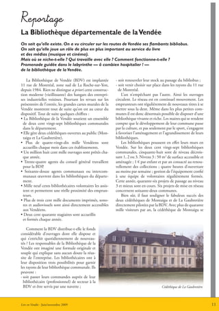 Reportage
La Bibliothèque départementale de la Vendée
On sait qu’elle existe. On a vu circuler sur les routes de Vendée ses flambants bibliobus.
On sait qu’elle joue un rôle de plus en plus important au service du livre
et des médias (musique et cinéma).
Mais où se niche-t-elle ? Qui travaille avec elle ? Comment fonctionne-t-elle ?
Promenade guidée dans le labyrinthe — ô combien hospitalier ! —
de la bibliothèque de la Vendée.

    La Bibliothèque de Vendée (BDV) est implantée              - soit renouveler leur stock au passage du bibliobus ;
11 rue de Montréal, zone sud de La Roche-sur-Yon,              - soit venir choisir sur place dans les rayons du 11 rue
depuis 1984. Rien ne distingue a priori cette construc-          de Montréal.
tion moderne (vieillissante) des hangars des entrepri-             L’un n’empêchant pas l’autre. Ainsi les ouvrages
ses industrielles voisines. Pourtant les revues sur les        circulent. Le réseau est en continuel mouvement. Les
présentoirs de l’entrée, les grandes cartes murales de la      emprunteurs ont régulièrement de nouveaux titres à se
Vendée montrent tout de suite qu’on est au cœur du             mettre sous la dent. Même dans les plus petites com-
dispositif. Tout de suite quelques chiffres :                  munes il est donc désormais possible de disposer d’une
• La Bibliothèque de la Vendée soutient un ensemble            bibliothèque vivante et riche. Les maires qui se rendent
  de deux cent vingt-sept bibliothèques communales             compte que le développement de leur commune passe
  dans le département.                                         par la culture, et pas seulement par le sport, s’engagent
• Elle gère deux cédéthèques ouvertes au public (Mon-          à favoriser l’aménagement et l’agrandissement de leurs
  taigu et La Gaubretière).                                    bibliothèques.
•  Plus  de  quatre-vingt-dix  mille  Vendéens  sont               Les bibliothèques poussent en effet leurs murs en
  accueillis chaque mois dans ces établissements.              Vendée. Sur les deux cent vingt-sept bibliothèques
• Un million huit cent mille ouvrages sont prêtés cha-         communales, cinquante-huit sont de niveau décrois-
  que année.                                                   sant 1, 2 ou 3. Niveau 3 : 50 m2 de surface accessible et
•  Trente-quatre  agents  du  conseil  général  travaillent    aménagée ; 1 € par enfant et par an consacré au renou-
  pour la BDP.                                                 vellement des collections ; quatre heures d’ouverture
•  Soixante-douze  agents  communaux  ou  intercom-            au moins par semaine ; gestion de l’équipement confié
  munaux œuvrent dans les bibliothèques du départe-            à une équipe de volontaires régulièrement formés.
  ment.                                                        Cette année, quarante-six projets de passage au niveau
• Mille neuf cents bibliothécaires volontaires les assis-      3 et mieux sont en cours. Six projets de mise en réseau
  tent et permettent une réelle proximité des emprun-          concernent soixante-deux communes.
  teurs.                                                           Bien sûr, il faut souligner le fabuleux succès des
• Plus de trois cent mille documents imprimés, sono-           deux cédéthèques de Montaigu et de La Gaubretière
  res et audiovisuels sont ainsi directement accessibles       directement pilotées par la BDV. Avec plus de quarante
  aux Vendéens.                                                mille visiteurs par an, la cédéthèque de Montaigu se
• Deux cent quarante stagiaires sont accueillis 
  et formés chaque année.

    Comment la BDV distribue-t-elle le fonds
considérable d’ouvrages dont elle dispose et
qui s’enrichit quotidiennement de nouveau-
tés ? Les responsables de la Bibliothèque de la
Vendée ont imaginé une formule originale et
souple qui explique sans aucun doute la réus-
site de l’entreprise. Les bibliothécaires ont à
leur disposition trois possibilités pour garnir
les rayons de leur bibliothèque communale. Ils
peuvent :
- soit passer leurs commandes auprès de leur
  bibliothécaire (professionnel) de secteur à la
  BDV et être servis par une navette ;                                                      Cédéthèque de La Gaubretière



Lire en Vendée - Juin/novembre 2009                                                                                        11
 