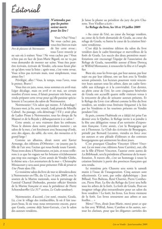 éditorial
                                        N’attendez pas             Je laisse la plume au président du jury du prix Cha-
                                        que les poètes             rette. Yves Viollier a écrit :
                                        soient morts                   Le Refuge du livre, les 18 et 19 juillet 2009
                                        pour les lire !
                                                                       « Au cœur de l’été, au cœur du bocage vendéen,
                                            Vous ! Oui ! Vous !    au cœur de la forêt domaniale de Grasla, au cœur du
                                         Ne vous cachez pas,       refuge de Grasla, va battre le cœur de la création litté-
                                         vous êtes bien en train   raire vendéenne.
    Port de plaisance de Noirmoutier     de lire cette revue ;         C’est déjà la troisième édition du salon du livre
                                         vous l’avez trouvée je    vendéen dans le cadre historique et merveilleux de la
    ne sais où à traîner. Vous ! Ne vous cachez pas ! Vous         forêt de Grasla. Les succès des deux premières mani-
    n’êtes pas en face de Jean-Marie Bigard, on ne va pas          festations ont encouragé l’équipe de l’association du
    vous demander de monter sur scène. Vous êtes peut-             Refuge de Grasla, rassemblée autour d’Anne Derocq
    être écrivain, écrivain de Vendée, cela nous ferait plai-      et Wilfrid Montassier, à renouveler la fête et à l’ampli-
    sir qu’alors vous la lisiez ; après tout, c’est votre revue.   fier.
    Vous n’êtes pas écrivain mais, tout simplement, vous               Bien sûr, tous les livres qui, par leur auteur, par leur
    aimez lire !                                                   sujet ou par leur éditeur, ont un lien avec la Vendée
         Privilégié, allez ! Vous, le temps, vous l’avez, vous     seront présentés. Les lecteurs pourront venir rencon-
    le prenez. Bravo !                                             trer leurs auteurs sous les arbres, dans un cadre favo-
         Vous êtes en juin, nous, nous sommes en avril-mai.        rable aux échanges et à la convivialité. L’an dernier,
    Léger décalage, mais en avril et en mai, un certain            au plein cœur de l’été, les cent cinquante bénévoles
    nombre d’entre nous, il faisait pourtant très beau, ont        de Grasla ont accueilli quatre mille visiteurs venus à
    voulu préparer cette revue pour qu’elle paraisse spécia-       la rencontre de plus de soixante auteurs présents. Et
    lement à l’occasion du salon de Noirmoutier.                   le Refuge du Livre s’est affirmé comme la fête du livre
         Noirmoutier ! Un salon qui monte. à l’abordage !          vendéen, un rendez-vous littéraire fréquenté à la fois
    Excusez-moi, je lis, avec retard, Lady pirate de Mireille      par les Vendéens et les touristes présents en Vendée
    Calmel. Au passage, cela déménage ! S’il y avait plus          pendant l’été.
    de Ladies Pirate à Noirmoutier, tous les sloops de Sa              Et puis, comme l’habitude en a (déjà) été prise l’an
    Majesté et de la Royale y débarqueraient à ce salon !          dernier avec le Québec, le Refuge invite à se joindre à
         Cette année, ce sera vraiment dans les embruns.           la fête une délégation venue d’un territoire d’expres-
    Nous le disions dans notre précédent numéro ; un               sion française. Cette année, c’est la Bourgogne qui
    salon de la mer, c’est forcément avec beaucoup d’iode,         est à l’honneur. Le Club des écrivains de Bourgogne,
    avec des algues, du sable, du vent, des mouettes et le         présidé par Bernard Lecomte, viendra en force avec
    grand large !                                                  ses auteurs et une pléiade d’éditeurs et des conteurs
         Comme un albatros, dirait notre ami Xavier                bourguignons qui animeront les deux jours.
    Armange, des éditions d’Orbestier ; ne jouons pas la               C’est pourquoi Claudine Vincenot (Henri Vince-
    fille de l’air avec l’océan qui nous borde toute l’année.      not, La vie toute crue, éditions Anne Carrière), oui, elle
    Nous irons donc à Noirmoutier, en juin, et nous veille-        est la fille d’Henri Vincenot, l’auteur entre autres de
    rons à ce que les vagues sur les brisants n’éclaboussent       La Billebaude, sera la présidente d’honneur de la mani-
    pas trop nos ouvrages. Cette année de Vendée Globe,            festation. à travers elle, c’est un hommage à toute la
    le thème sera « Les aventuriers de la mer ». Christophe        création littéraire à partir des provinces françaises qui
    Miraucourt y sera aussi pour présenter Fille de pirate et      sera rendu.
    Une Pirate dans l’île.                                             Le troisième prix Charette sera remis le samedi
         Ce troisième salon du livre de mer se déroulera donc      matin à l’issue de l’inauguration. Cinq auteurs sont
    à Noirmoutier-en-l’île, du 12 au 14 juin 2009, avec le         sélectionnés. Ce sont, par ordre alphabétique : Jean
    soutien de la Marine nationale, sous le parrainage de          Billaud, Yves Bulteau, René Charrier, Pierre Combes-
    l’amiral Chantal Desbordes, premier officier féminin           cot, Pierre Péan. La fête du Refuge du Livre sera belle
    de la Marine française et sous la présidence de Pierre         sous les arbres de la forêt. La forêt de Grasla. Peut-on
    Schoendoerffer (La 317e section, Le Crabe-tambour).            imaginer refuge plus extraordinaire pour un salon du
                                                                   livre vendéen ? La forêt, les livres. Les livres viennent
       Noirmoutier, d’accord, c’est noté, ensuite, Grasla.         de la forêt. Les livres retournent aux arbres et aux
    Là, c’est le village des irréductibles, là où il fait tou-     feuilles… »
    jours beau, là où vous nous retrouverez encore, parce              Merci ! Yves, dirait Jean-Marie, merci pour ce que
    que Grasla, comme déjà Saint-Gervais, c’est le salon           tu fais avec Wilfrid, Anne, Caroline et les autres, sur-
    des auteurs vendéens.                                          tout les clarisses, pour que les élégantes carrioles des



2                                                                                              Lire en Vendée en Vendée - Juin 2008
                                                                                                         Lire - Juin/novembre 2009
 