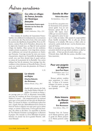 Autres parutions
                            Ces villes et villages                         Estrella de Mar
                            de France, berceau                                 Valérie Bourdon
                            de l’Amérique                               The Bookédition, 192 p., 16 €
                            française
                            Commission franco-qué-                   La vie de Lou, aux prises avec
                                                                     les frustrations d’un premier
                            bécoise sur les lieux de
                                                                     amour gâché. Lou est une
                            mémoire
                                                                     battante, jamais elle ne se
                            LDMC Publication, 138 p., 22 €           couche. Elle repart, émer-
                                                                     veillée par un nouvel amour.
    Une centaine de membres de l’association France-                 Lou apprend à aimer la mer
Québec ont collaboré à la réalisation de ce recensement              sur le voilier de Julien. Elle assume la responsabilité
des communes des Pays-de-la-Loire d’où sont partis                   d’une famille recomposée. Elle ne plie pas devant
les ancêtres des Québécois d’aujourd’hui. Il en est d’il-            l’injustice et la maladie. Elle tuera ce vilain crabe en
lustres, comme Pierre de la Vérendrye, découvreur de                 suivant la « petite étoile de mer » sur les chemins mou-
la région des Grands Lacs, ou Mgr de Laval, premier                  vants de l’océan.
évêque du Québec. Mais surtout de très modestes,                     Poète et mystique de la sérénité, Lou : Il était une fois
simples artisans ou paysans. Cent vingt-deux commu-                  une petite étoile de mer qui devait combattre en duel un
nes vendéennes ont envoyé des pionniers en Améri-                    gros crabe… Il était une fois de tendres bisous salés…
que Française. L’ouvrage recense les trois cent trente-              à bientôt donc, belle fille des océans, chevillée à ton
cinq partants, répartis sur l’ensemble du département                beau nautonier.
actuel, avec une forte densité dans le quart sud-est,                                                       Bernard Brunelière
en raison de la proximité de La Rochelle. Une notice
indique leur lieu de naissance, leur mariage, leur des-
cendance et leur itinéraire en Nouvelle France. On suit
aussi avec intérêt la route des pionniers, de Clisson à
                                                                        Pour une poignée
La Rochelle.                                                                  de pignons
                                                             G. B.              Jean-Paul gayot
                                                                         The Bookédition, tomes 1 et 2
                            La vénerie                                           192 et 160 p., 30 €
                            en Anjou
                            Charles Valentin                            Roman policier vendéen
                                                                     assez surprenant. Le crimi-
                            des ormeaux
                                                                     nel, le héros et le conteur,
                            éditions Hérault, 216 p., 38 €           échappe à la justice, se range
                                                                     en attendant peut-être un
                            Quelle belle initiative de l’édi-        autre épisode.             J.R.
                            teur André-Hubert Hérault : il
                            réédite « La vénerie en Anjou »,
un ouvrage paru en 1952 et désormais introuvable,
sauf chez les vendeurs de livres d’occasion où André
Hubert l’a trouvé… On comprend qu’il l’ait intéressé
                                                                              Petie histoire
parce que ce livre parle de son cher pays de Maulévrier.                         du Marais
Mais « La vénerie en Anjou » est intéressant à plus d’un                           poitevin
titre : il parle, bien sûr, admirablement de la vénerie en
                                                                                 éric rousseaux
forêt de Vezins et dépasse son sujet parce qu’en même
temps, et comme à demi-mots, il nous parle des hom-                         Geste éditions, 160 p., 8 €
mes, des arbres et des bêtes. Les aquarelles et dessins
de Yves Benoist-Gironière accompagnent et illustrent                 Troisième livre de l’auteur
le propos. On s’attache à ce livre débordant de petites              sur le Marais poitevin, après
histoires où circule l’air de la grande Histoire. (édi-              Le guide du Marais poitevin
tions Hérault)                                                       et Le Marais poitevin à fleur
                                                             Y. V.   d’eau.                     JR



Lire en Vendée - Juin/novembre 2009                                                                                              23
 
