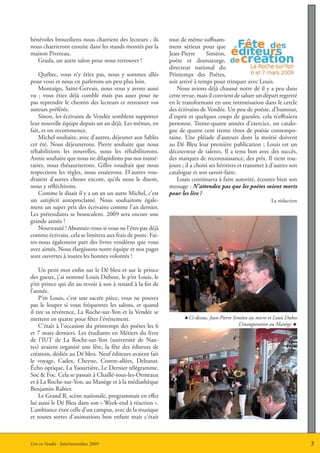 bénévoles brouziliens nous charrient des lecteurs ; ils     tout de même suffisam-
nous charrieront ensuite dans les stands montés par la      ment sérieux pour que
maison Piveteau.                                            Jean-Pierre       Siméon,
   Grasla, un autre salon pour nous retrouver !             poète et dramaturge,
                                                            directeur national du
    Québec, vous n’y étiez pas, nous y sommes allés         Printemps des Poètes,
pour vous et nous en parlerons un peu plus loin.            soit arrivé à temps pour trinquer avec Louis.
    Montaigu, Saint-Gervais, nous vous y avons aussi            Nous avions déjà chaussé notre dé il y a peu dans
vu ; vous étiez déjà comblé mais pas assez pour ne          cette revue, mais il convient de saluer un départ regretté
pas reprendre le chemin des lecteurs et retrouver vos       en le transformant en une intronisation dans le cercle
auteurs préférés.                                           des écrivains de Vendée. Un peu de poésie, d’humour,
    Sinon, les écrivains de Vendée semblent supporter       d’esprit et quelques coups de gueules, cela n’effraiera
leur nouvelle équipe depuis un an déjà. Les mêmes, en       personne. Trente-quatre années d’exercice, un catalo-
fait, et on recommence.                                     gue de quatre cent trente titres de poésie contempo-
    Michel souhaite, avec d’autres, déjeuner aux Sables     raine. Une pléiade d’auteurs dont la moitié doivent
cet été. Nous déjeunerons. Pierre souhaite que nous         au Dé Bleu leur première publication ; Louis est un
réhabilitions les nouvelles, nous les réhabiliterons.       découvreur de talents. Il a tenu bon avec des succès,
Annie souhaite que nous ne dilapidions pas nos numé-        des marques de reconnaissance, des prix. Il tient tou-
raires, nous thésauriserons. Gilles voudrait que nous       jours ; il a choisi ses héritiers et transmet à d’autres son
respections les règles, nous essaierons. D’autres vou-      catalogue et son savoir-faire.
draient d’autres choses encore, qu’ils nous le disent,          Louis continuera à faire autorité, écoutez bien son
nous y réfléchirons.                                        message : N’attendez pas que les poètes soient morts
    Comme le disait il y a un an un autre Michel, c’est     pour les lire !
un satisfecit autoproclamé. Nous souhaitons égale-                                                         La rédaction
ment un super prix des écrivains comme l’an dernier.
Les prétendants se bousculent. 2009 sera encore une
grande année !
    Nouveauté ! Abonnez-vous si vous ne l’êtes pas déjà
comme écrivain, cela se limitera aux frais de poste. Fai-
tes-nous également part des livres vendéens que vous
avez aimés. Nous élargissons notre équipe et nos pages
sont ouvertes à toutes les bonnes volontés !

    Un petit mot enfin sur le Dé bleu et sur le prince
des gueux, j’ai nommé Louis Dubost, le p’tit Louis, le
p’tit prince qui dit au revoir à son à renard à la fin de
l’année.
    P’tit Louis, c’est une sacrée pièce, vous ne pouvez
pas le louper si vous fréquentez les salons, et quand
il tire sa révérence, La Roche-sur-Yon et la Vendée se
mettent en quatre pour fêter l’événement.                         Ci-dessus, Jean-Pierre Siméon au micro et Louis Dubos
    C’était à l’occasion du printemps des poètes les 6                                      L’inauguration au Manège 
et 7 mars derniers. Les étudiants en Métiers du livre
de l’IUT de La Roche-sur-Yon (université de Nan-
tes) avaient organisé une fête, la fête des éditeurs de
création, dédiée au Dé bleu. Neuf éditeurs avaient fait
le voyage, Cadex, Cheyne, Contre-allées, Deleatur,
écho optique, La Yaourtière, Le Dernier télégramme,
Soc & Foc. Cela se passait à Chaillé-sous-les-Ormeaux
et à La Roche-sur-Yon, au Manège et à la médiathèque
Benjamin-Rabier.
    Le Grand R, scène nationale, programmait en effet
lui aussi le Dé Bleu dans son « Week-end à réaction ».
L’ambiance était celle d’un campus, avec de la musique
et toutes sortes d’animations bon enfant mais c’était



Lire en Vendée - Juin 2008
                 Juin/novembre 2009                                                                                        3
 