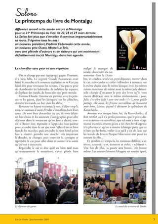 Salons
Le printemps du livre de montaigu
Affluence record cette année encore à Montaigu
pour le 21e Printemps du livre les 27, 28 et 29 mars dernier.
Le Salon fait plus que s’installer, il continue imperturbablement
sa route. Il égraine tous les ans :
un nouveau président, Vladimir Fédorovski cette année,
un nouveau prix Ouest, Michel Le Bris,
avec une pléiade d’auteurs et de visiteurs qui ont maintenant
définitivement inscrit Montaigu dans leur agenda.



Le chevalier sans peur et sans reproche                       malgré le manque de
                                                              salade, descendre du car,
    On ne change pas une équipe qui gagne. Pourtant,          remonter dans la cham-
il a bien fallu. Le regretté Claude Boisumeau avait           bre, se coucher, se relever, petit déjeuner, monter dans
laissé le manche et le nouveau capitaine ne se l’est pas      le car, redescendre et enfin s’effondrer à nouveau sur
laissé dire pour retrousser les siennes. Il n’a pas eu peur   la même chaise dans le même kiosque, avec les mêmes
de chambouler les habitudes, de redéfinir les espaces,        voisins mais tout de même aussi la même jolie demoi-
de déplacer les stands, de bousculer son petit monde.         selle chargée d’encaisser le prix des livres qu’ils vont
    Comme Claude, Antoine est partout, avec les prin-         encore dédicacer avec le même enthousiasme : pour,
ces et les gueux, dans les kiosques, sur les planches,        Julie, c’est bien Julie ? avec une seule « l » ?, pour qu’elle
derrière les stands, au bar, dans les allées.                 partage, elle aussi, les frissons merveilleux qu’éprouvent
    Personne ne hausse vraiment le ton, n’élève trop la       mon héros, Hector, quand il découvre les splendeurs du
voix, les auteurs d’outre-Vendée s’installent dans leurs      Kamtchatka.
cases ; ils sont bien descendus du car, ils vont délais-          Antoine s’en moque bien, lui, du Kamtchatka ; il
ser leur chaise et les amateurs d’autographes pour aller      doit vérifier qu’il n’a perdu personne, que le poète dis-
déjeuner dans le restaurant qu’on leur a choisi, reve-        trait va retrouver sa mallette, que tel autre a bien récep-
nir à l’heure dite, répondre à l’appel du haut-parleur        tionné les médicaments qu’on a été chercher d’urgence
pour attendre dans le car que tout l’effectif en ait bien     à la pharmacie, qu’on a ensuite échangés parce que ce
franchi les marches, puis atteindre le petit hôtel qu’on      n’était pas les bons, veiller à ce qu’il y ait de l’eau sur
leur a réservé, prendre une douche, très important            les stands, de l’encre Parquer bleu outre-mer pour les
la douche, se changer, puis respecter la consigne et          auteurs des îles…
reprendre le car pour aller dîner et assister à la soirée         Et pendant ce temps-là, les moutons défilent, s’ar-
qu’on leur a concoctée.                                       rêtent, causent, rient, écoutent et enfin, « achètent ».
    Reprendre le car et dire qu’il est bien tard mais         Une fois de plus, la passée sera bonne, très bonne
qu’heureusement la nourriture, c’était plutôt bien            même. Les auteurs laissent échapper un sourire épaté,




Le déjeuner des gueux                                                                        Le stand des écrivains de Vendée



Lire en Vendée - Juin 2009
                 Juin/novembre 2009                                                                                             5
 