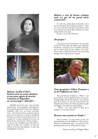 37
Robuste, un film d'1h35 ;
histoire entre un acteur désabusé
et une jeune agente de sécurité.
Comment est Depardieu
sur un tournage ? Adorable ?
Adorable n’est pas le mot, mais je l’aime
énormément. Il est complexe, contradictoire,
d’une grande générosité. Il peut être exigeant,
impatient, mais c’est un acteur extraordi-
naire… Il a d’autant mieux accepté le scénario
que je l’ai écris pour lui, comme un double de
lui-même, un rôle sur mesure. Être acteur c’est
accepter de se noyer, prétendit-il un jour, au
détour d’une conversation à bâtons rompus…
Ce qui est une métaphore pour dire qu’il ac-
cepte de ne plus rien contrôler. Sa vision du
cinéma est de pas trop préparer, ne pas trop
chorégraphier à l’avance…
Robuste a reçu de bonnes critiques
mais n'a pas été un grand succès
commercial ?
Il a fait une carrière dans les festivals et il a
ouvert la Semaine de la Critique à Cannes… Mais
il y a eu la crise du Covid, des retards dans la sortie
à un moment où trop de films sortaient en même
temps durant cette crise…
Et puis, c’est un film d’auteur !
Des projets ?
J’émerge de mon accouchement. Je me remets
à l’écriture d’une pièce de théâtre, avec Sébastien
Pouderoux, sociétaire de la Comédie Française,
qui est aussi le père de mes enfants. Et je com-
mence juste à m’atteler à l’écriture d’un autre long
métrage. Il est trop tôt pour en parler.
Votre grand-père Gilbert Prouteau a
eu de l'influence sur vous ?
Oui, énormément d’influence. « Bibert » –Les
petits-enfants, nous l'appelions ainsi– est un per-
sonnage important de mon enfance. Il m'a donné
goût de la lecture. Il avait de la punch-line, des
formules percutantes, des éclairs de génie, le goût
des blagues, une mémoire extraordinaire…
« Bibert » m’a aussi donné le goût de la
réplique. Un sacré grand-père !
Revenez-vous souvent en Vendée ?
Tout le temps ! J’y étais encore cet été, aux
Hautes-Roches, près de Mallièvre et Treize-Vents.
Durant le confinement aussi... La maison de mes
grands-parents reste un refuge hors du temps.
Propos recueillis par Philippe Gilbert
 