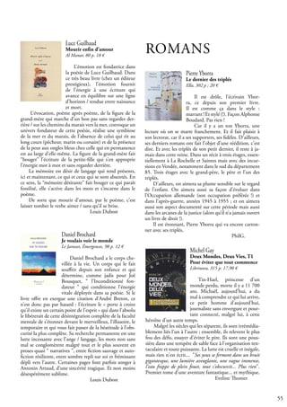 55
ROMANS
Michel Gay
Deux Mondes, Deux Vies, T1
Pour éviter que tout commence
Librinova, 315 p. 17,90 €
Tin-Hael, princesse d’un
monde perdu, morte il y a 11 700
ans. Michaël, aujourd’hui, a du
mal à comprendre ce qui lui arrive,
ce petit homme d'aujourd'hui,
journaliste sans envergure et pour-
tant connecté, malgré lui, à cette
héroïne d'un autre temps.
Malgré les siècles qui les séparent, ils sont irrémédia-
blement liés l'un à l'autre ; ensemble, ils relevent le plus
fou des défis, essayer d'éviter le pire. Ils sont une pous-
sière dans une tempête de sable face à l'organisation ten-
taculaire et toute puissante. La lutte est cruelle et inégale,
mais rien n'est écrit... "Ses yeux se ferment dans un bruit
gigantesque, une lumière aveuglante, une vague immense,
l'eau frappe de plein fouet, tout s'obscurcit... Plus rien".
Premier tome d'une aventure fantastique... et mythique.
				 Eveline Thomer
Daniel Brochard
Je voulais voir le monde
Le Jarosset, Émergences, 98 p. 12 €
Daniel Brochard a le corps che-
villée à la vie. Un corps qui le fait
souffrir depuis son enfance et qui
détermine, comme jadis pour Joë
Bousquet, “ l’Inconditionné fon-
dateur ” qui conditionne l’énergie
vitale déployée dans sa poésie. Si le
livre offre en exergue une citation d’André Breton, ce
n’est donc pas par hasard : l’écriture le « porte à croire
qu’il existe un certain point de l’esprit » qui dans l’absolu
le libérerait de cette désintégration complète de la faculté
mentale de s’étonner devant le merveilleux, l’illusoire, le
temporaire et qui vous fait passer de la béatitude à l’obs-
curité la plus complète. Sa recherche permanente est une
lutte incessante avec l’ange / langage, les mots non sans
mal se conglomèrent malgré tout et le plus souvent en
proses quasi “ narratives ”, entre fiction sauvage et auto-
fiction résiliente, entre sombre repli sur soi et frémissant
dépli vers l’autre. Certaines pages font parfois songer à
Antonin Artaud, d’une sincérité tragique. Et non moins
désespérément sublime.
				 Louis Dubost
Luce Guilbaud
Mourir enfin d’amour
Al Manar, 80 p. 18 €
L’émotion est fondatrice dans
la poésie de Luce Guilbaud. Dans
ce très beau livre (chez un éditeur
prestigieux), l’émotion fournit
de l’énergie à une écriture qui
avance en équilibre sur une ligne
d’horizon / tendue entre naissance
et mort.
L’évocation, poème après poème, de la figure de la
grand-mère qui marche d’un bon pas sans regarder der-
rière / sur les chemins du marais vers la mer, convoque un
univers fondateur de cette poésie, réalise une symbiose
de la mer et du marais, de l’absence de celui qui rit au
long cours (pêcheur, marin ou corsaire) et de la présence
de la peur aux ongles bleus chez celle qui en permanence
est au large d’elle-même. La figure de la grand-mère fait
“bouger” l’écriture de la petite-fille qui s’en approprie
l’énergie mot à mot et sans regarder derrière.
La mémoire est désir de langage qui rend présents,
ici et maintenant, ce qui et ceux qui se sont absentés. En
ce sens, la “mémoire désirante” fait bouger ce qui paraît
fossilisé, elle s’active dans les mots et s’incarne dans le
poème.
De sorte que mourir d’amour, par le poème, c’est
laisser tomber le verbe aimer / sans qu’il se brise.
				 Louis Dubost
Pierre Yborra
Le dernier des triplés
Ella, 302 p ; 20 €
Il est drôle, l’écrivain Ybor-
ra, ce depuis son premier livre.
Il est comme ça dans le style :
marrant ! Et stylé (!). Façon Alphonse
Boudard. Pas rien !
Car il y a un ton Yborra, une
lecture où on se marre franchement. Et il fait plaisir à
son lectorat, car il a ses supporters, ses fidèles. D’ailleurs,
ses derniers romans ont fait l’objet d’une réédition, c’est
dire. Et avec les triplés de son petit dernier, il reste à ja-
mais dans cette veine. Dans un récit à trois étages, essen-
tiellement à La Rochelle et Saintes mais avec des incur-
sions en Vendée, notamment dans le sud du département
85. Trois étages avec le grand-père, le père et l’un des
triplés.
D’ailleurs, on aimera sa plume sensible sur le regard
de l’enfant. On aimera aussi sa façon d’évoluer dans
l’Occupation allemande (son occupation préférée !) et
dans l’après-guerre, années 1945 à 1955 ; et on aimera
aussi son aspect documenté sur cette période mais aussi
dans les arcanes de la justice (alors qu’il n’a jamais ouvert
un livre de droit !).
Il est étonnant, Pierre Yborra qui va encore carton-
ner avec ses triplés.
					 PhilG.
 