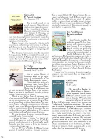 56
Yves Viollier
Un jeune homme si tranquille
Presses de la Cité, 274 p., 20 €
Une si terrible histoire, si
émouvante aussi, et en même
temps si révoltante,celle, d’Yves
Viollier dans son dernier roman.
Histoire également vraie, qu'a
récemment vécue l'auteur. Car à
la disparition du dénommé Roger
Martin, parti de sa belle mort, tous
ses amis sont atterrés. Touchés. Roger va leur manquer,
Roger si serviable, si humble, prêt à rendre service, et
toujours le mot pour rire, ou rassurer.
Mais à la mort du bon Roger, le narrateur, maire
d'une commune de Vendée, va en savoir plus sur le passé
de son ami, notamment sur sa jeunesse. Et ce qu'il ap-
prend est stupéfiant, terrifiant, glaçant même. Non seule-
ment, Roger a « collaboré », notamment avec la Gestapo,
mais il a aussi envoyé à la mort de nombreux patriotes,
traître se montrant même dénué de scrupules. Qui sera
condamné à mort après la Libération, en 1945, sauvera
sa tête de justesse, fera plusieurs années de prison...
Un coup de massue devant ces monstruosités pour
son ami le maire. Comment réagir ?
« Écrivain de l'épure », comme l'ont écrit les cri-
tiques de l’hexagone sur ses derniers livres, Yves Viollier
poursuit un cheminement où se dessine la plus grande
humanité pour faire sienne la devise de Simenon :
« comprendre et ne pas juger ».
Avec son 39e
livre, le Vendéen de Château-Fromage
poursuit de bien belle manière sa « Comédie humaine ».
Régine Albert
De Nantes à Montaigu
Chez Maupassant, 15 €
Tout le monde connaît peu ou
prou la chanson. Régine Albert se
régale, et nous régale, à nous don-
ner des « nouvelles de la Digue ».
Elle aurait rencontré (c’est vrai) au
salon littéraire de Montaigu, un
certain Michel Houellebecq. L’écri-
vain était alors complètement inconnu et il aurait alors
souhaité faire plus ample connaissance avec sa voisine qui
signait de concert avec lui.
Régine s’amuse à nous raconter les péripéties de la
rencontre de son héroïne qui lui ressemble, et qu’elle ap-
pelle Rose, avec le futur illustre écrivain. Et, comme on
est proche de la digue, les péripéties ne manquent pas de
sel...
Une douzaine d’autres courtes nouvelles où domine
le rouge, couleur de fièvre, complètent le recueil. On y
retrouve la manière de Régine qui, depuis son premier
succès « Les pierres de sucre », écrit juste, s’amuse et réus-
sit une succession de tableaux de la vraie vie. 		
		 		 Yves Viollier
Tout en restant fidèle à l’idée du sens littéraire dit « po-
pulaire » de la fameuse « École de Brive » dont il est un
des piliers (et en Vendée plus que jamais « le » pilier).
Viollier va encore réjouir ses fidèles lecteurs, toujours
nombreux. Témoin les séances de dédicaces qu’il a effec-
tué dans les quatre coins du département et au-delà à la
sortie du livre en septembre 2022.
					 PhilG
Jean-Pierre Dallemand
Le sourire confisqué
Vdl
Voici l'histoire singulière d'un
enfant des années 50. Il est étran-
gement seul : des parents séparés
pour lesquels il est un fardeau,
peu de copains, une grand-mère
revêche et autoritaire. Pourtant, il
va réussir à se construire grâce à sa
faculté d'admiration des beautés
qui l'entourent. Des funambules magique, une rivière et
ses grenouilles (le Caudeau) qui lui parlent à l'oreille, une
ville de Bordeaux pleine de rencontres et d'imprévus, les
cartes suspendues aux murs de la classe, des spectacles
merveilleux entrevus, faute d'argent de poche, et plein
d'autres souvenirs finement observés. Et puis, à qui ap-
partenait cette casquette d'officier allemand dénichée
dans le piano ?
L'auteur nous livre le contenu de sa mémoire, parfois
un peu en vrac, mais toujours dans une langue ciselée,
précise, agréable.
					 PhilG
Marcel Godreau
Paysannes
Vdl, 234 p. 20 €
Elles s’appellent Louise, Ju-
liette, Marie-Claire et Florence.
Quatre paysannes dont le roman
de Marcel Godreau raconte la vie,
tout au long du XXe
siècle. Elles
témoignent chacune à leur tour,
de leur vie à la ferme et, à travers leurs parcours, de
l’évolution de l’agriculture vendéenne. Elles tracent
ainsi le chemin de progrès et d’émancipation des
femmes de la terre. Marcel Godreau qui a lui-même
rassemblé ses souvenirs dans ses récits d’une vie, « 80
ans… et plus qu’une corde à ma guitare », rend hom-
mage à quatre générations de femmes qui ont été,
en même temps, épouses et mères. Elles ont aussi
façonné – et on ne le dit pas assez – l’agriculture
que nous connaissons aussi. Avec ses réussites et ses
échecs, ses aspirations et ses désillusions, ses hésita-
tions et ses épreuves. Toutes les quatre, elles se sont
réalisés dans leur amour enraciné à la terre.
					 G. B.
 