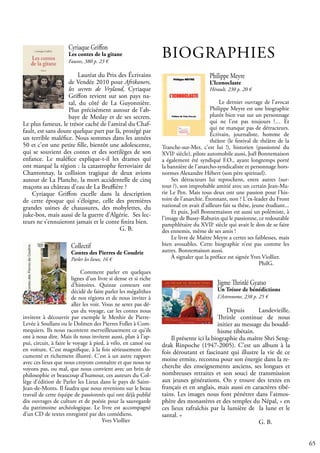 65
Cyriaque Griffon
Les contes de la gitane
Fauves, 380 p. 23 €
Lauréat du Prix des Écrivains
de Vendée 2010 pour Afrikaners,
les secrets de Vryland, Cyriaque
Griffon revient sur son pays na-
tal, du côté de La Guyonnière.
Plus précisément autour de l’ab-
baye de Meslay et de ses secrets.
Le plus fameux, le trésor caché de l’amiral du Chaf-
fault, est sans doute quelque part par là, protégé par
un terrible maléfice. Nous sommes dans les années
50 et c’est une petite fille, bientôt une adolescente,
qui se souvient des contes et des sortilèges de son
enfance. Le maléfice explique-t-il les drames qui
ont marqué la région : la catastrophe ferroviaire de
Chantonnay, la collision tragique de deux avions
autour de La Planche, la mort accidentelle de cinq
maçons au château d’eau de La Bruffière ?
Cyriaque Griffon excelle dans la description
de cette époque qui s’éloigne, celle des premières
grandes usines de chaussures, des mobylettes, du
juke-box, mais aussi de la guerre d’Algérie. Ses lec-
teurs ne s’ennuieront jamais et le conte finira bien.
					 G. B.
Collectif
Contes des Pierres de Coudrie
Parler les lieux, 16 €
Comment parler en quelques
lignes d’un livre si dense et si riche
d’histoires. Quinze conteurs ont
décidé de faire parler les mégalithes
de nos régions et de nous inviter à
aller les voir. Vous ne serez pas dé-
çus du voyage, car les contes nous
invitent à découvrir par exemple le Menhir de Pierre-
Levée à Soullans ou le Dolmen des Pierres Folles à Com-
mequiers. Ils nous racontent merveilleusement ce qu’ils
ont à nous dire. Mais ils nous invitent aussi, plan à l’ap-
pui, circuit, à faire le voyage à pied, à vélo, en canoé ou
en voiture. C’est magnifique, à la fois sérieusement do-
cumenté et richement illustré. C’est à un autre rapport
avec ces lieux que nous croyons connaître et que nous ne
voyons pas, ou mal, que nous convient avec un brin de
philosophie et beaucoup d’humour, ces auteurs du Col-
lège d’édition de Parler les Lieux dans le pays de Saint-
Jean-de-Monts. Il faudra que nous revenions sur le beau
travail de cette équipe de passionnés qui ont déjà publié
dix ouvrages de culture et de poésie pour la sauvegarde
du patrimoine archéologique. Le livre est accompagné
d’un CD de textes enregistré par des comédiens.
				 Yves Viollier
Philippe Meyre
L’Iconoclaste
Hérault, 230 p. 20 €
Le dernier ouvrage de l’avocat
Philippe Meyre est une biographie
plutôt bien vue sur un personnage
qui ne l’est pas toujours !… Et
qui ne manque pas de détracteurs.
Écrivain, journaliste, homme de
théâtre (le festival de théâtre de la
Tranche-sur-Mer, c’est lui !), historien (passionné du
XVIIe
siècle), pilote automobile aussi, Joël Bonnemaison
a également été syndiqué F.O., ayant longtemps porté
la bannière de l'anarcho-syndicaliste et personnage hors-
normes Alexandre Hébert (son père spirituel).
Ses détracteurs lui reprochent, entre autres (sur-
tout ?), son improbable amitié avec un certain Jean-Ma-
rie Le Pen. Mais tous deux ont une passion pour l'his-
toire de l'anarchie. Étonnant, non ? L'ex-leader du Front
national en avait d'ailleurs fait sa thèse, jeune étudiant...
Et puis, Joël Bonnemaison est aussi un polémiste, à
l'image de Bussy-Rabutin qui le passionne, ce redoutable
pamphlétaire du XVIIe
siècle qui avait le don de se faire
des ennemis, même de ses amis !
Le livre de Maître Meyre a certes ses faiblesses, mais
bien avouables. Cette biographie n’est pas comme les
autres. Bonnemaison aussi.
À signaler que la préface est signée Yves Viollier.
					 PhilG.
BIOGRAPHIES
Jigme Thrinlé Gyatso
Un Trésor de bénédictions
L’Astronome, 238 p. 25 €
Depuis Landevieille,
Thrinle continue de nous
initier au message du boudd-
hisme tibétain.
Il présente ici la biographie du maître Shri Seng-
drak Rinpoche (1947-2005). C’est un album à la
fois déroutant et fascinant qui illustre la vie de ce
moine ermite, reconnu pour son énergie dans la re-
cherche des enseignements anciens, ses longues et
nombreuses retraites et son souci de transmission
aux jeunes générations. On y trouve des textes en
français et en anglais, mais aussi en caractères tibé-
tains. Les images nous font pénétrer dans l’atmos-
phère des monastères et des temples du Népal, « en
ces lieux rafraîchis par la lumière de la lune et le
santal. »
					 G. B.
 