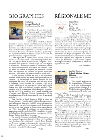 66
RÉGIONALISME
Régine Albert
Les Herbiers
de ma
mémoire (2)
Echo Optique, 50 p. 15 €
Régine Albert nous revient
avec un énième livret "de sa mé-
moire", le second touchant les Herbiers, toujours
illustré des aquarelles de Jean-Marc Bodet. Elle y
continue de se raconter en même temps que son
pays natal, comme si elle suivait un chemin de ran-
donnée. La mémoire est un paradoxe, elle est par
essence intime et en même temps source de partage.
Elle fait des " Herbiers de ma mémoire 2 " à la fois une
réminiscence du vécu et une source cognitive. Ses
petits textes sur chaque lieu égrènent aussi bien de
touchants souvenirs que des informations factuelles
instructives rapportés avec simplicité et sincérité.
Dans le gris du souvenir, ce petit livre est un phare
de plus pour éclairer les Herbretais (et les autres) sur
le passé de leur ville.
				 Alain Perrocheau
Jean-Paul Boisneau
Belligné, 3 églises, 250 ans
d’histoire
Hérault, 250 p. 20 €
Vous partez à la découverte
des trois églises de Belligné, de
sa vie de tous les jours depuis
plusieurs siècles, mais aussi de la
Révolution à nos jours. Belligné
autrefois entouré de landes et de
bois, a su évoluer.
Belligné a subi de profonds bouleversements
avec les différentes guerres : 1793-1870-1914-1939,
mais s’est toujours relevé. Cet ouvrage est le fruit
d’une riche histoire laissée par ceux qui nous ont
précédé ; nos ancêtres, nos parents, la vie de la com-
mune, riche en événements. Il faut en être fier, ce
qui peut permettre d’éclairer d’un jour nouveau la
vie d’hier.
Après l’édification de l’église d’aujourd’hui au
début du XXe
siècle, des travaux d’embellissement
réguliers depuis plus de cent ans maintenant ont été
réalisés ; cette église majestueuse, il faut savoir la dé-
couvrir. Après bien des hésitations quant à sa place,
quant à son clocher, elle est belle où elle se trouve.
Elle laisse un espace ouvert indispensable à la vie du
village. Les différentes personnes qui s’étaient pen-
chées sur son berceau, avaient vu juste.
					 AHH
Yves Renou
Un orgueil de cheval
Chez Maupassant, 280 p. 30 €
Yves Renou évoque bien sûr les
deux décennies qu'il a passées à la tête
de la Cavac, cette entreprise pas comme
les autres, avec l’apport du témoignage
de Roger Albert, son président.
Mais pas que.
Renou se livre sans fard, révèle une
diversité de lectures dans ses sensibilités, son ouverture d’es-
prit et son éclectisme qu'on ne lui connaissait pas forcément
durant ses années Cavac chez les professionnels de l'agricul-
ture. Car mener cette coopérative, la pousser de l’avant et la
moderniser, des années soixante-dix à celles de quatre-vingt-
dix (il prendra sa retraite en 1993), ne fut pas une sinécure. La
grande œuvre de sa vie professionnelle.
Ce fils et petit-fils de forgeron fouille aussi ses racines, son
enfance, à Saint-Agil, dans le Loir-et-Cher (département 41),
un Saint-Agil qui aurait pu être celui des « disparus », le fa-
meux film avant-guerre de Christian-Jacque. Un Saint-Agil où
le marteau sur l’enclume qui rythme les journées de l’enfant
n’a jamais cessé de résonner dans sa tête. Son leitmotiv. Celui
qui révèle son chemin, sa diversité, son amour de l’écriture
aussi, avec également des courriers, des poésies, même une
nouvelle… sans oublier son goût du dessin, de la caricature…
Il offre, finement martelés, ses écrits et ses illustrations
d'une vie, dans la diversité, avec ses « accrochages » et ses « décro-
chages »... Un livre mûri par des dizaines d'années. Un livre
témoignage. Le livre d'une génération, celle née juste avant
la Deuxième Guerre Mondiale (né en janvier 1936), qui a
connu, soldat appelé, une autre guerre, celle d'Algérie (qu’il
évoque peu), puis les « glorieuses » années soixante... Tout
en ayant mené de belles études, le lycée Ronsard à Vendôme,
son bac en 1953, le prestigieux lycée Louis le Grand à Paris
(Quartier Latin), l’Institut National Agronomique, l’École
d’Application du Génie à Angers, dans le cadre de son appel
militaire…
Puis l’Algérie, le djebel Amour en 1960, le retour en
France, cinq ans à Paris chez Merck (chimie pharmaceutique),
puis la Cavac, où il est arrivé en 1969, le temps de découvrir
les rouages de cette coopérative, en devenant le directeur après
une grève qui avait paralysé la Cavac trois semaines durant
en 1971… Sans oublier la politique, avec une candidature
au poste de conseiller général en 1979, puis adjoint au maire
de la Roche-sur-Yon Jacques Auxiette plus tard, en 1989...
Jacques Auxiette à qui il rend hommage.
Sur cette vie pleinement remplie, il se déboutonne, si vous
me permettez l'expression. Dans le livre de sa vie, il y va l'âme
nue, témoigne… Sans oublier qu’il a commis des tas d’articles
sur divers supports, pas toujours pour des raisons profession-
nelles, sur les phénomènes de société aussi. Il aurait pu être
journaliste ! C’eut été bien dommage !
					 PhilG
BIOGRAPHIES
 