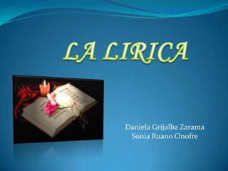 LA LIRICA,[object Object],Daniela Grijalba Zarama,[object Object],Sonia Ruano Onofre,[object Object]