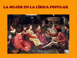 LA MUJER EN LA LÍRICA POPULAR
 