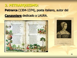 2. PETRARQUISMO:
Petrarca (1304-1374), poeta italiano, autor del
Canzoniere dedicado a LAURA.
10
 