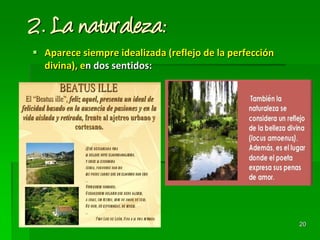 2. La naturaleza:
 Aparece siempre idealizada (reflejo de la perfección
divina), en dos sentidos:
20
 