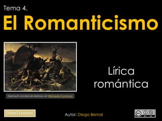 Tema 4.

El Romanticismo
Lírica
romántica
Gericault, La balsa de Medusa, en Wikimedia Commons

Autor: Diego Bernal

 