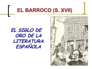 EL BARROCO (S. XVII) <ul><li>EL SIGLO DE ORO DE LA LITERATURA ESPAÑOLA </li></ul>