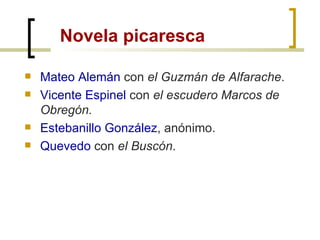 Novela picaresca <ul><li>Mateo Alemán  con  el Guzmán de Alfarache . </li></ul><ul><li>Vicente Espinel  con  el escudero M...