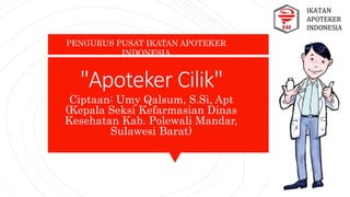 "Apoteker Cilik"
Ciptaan: Umy Qalsum, S.Si, Apt
(Kepala Seksi Kefarmasian Dinas
Kesehatan Kab. Polewali Mandar,
Sulawesi Barat)
PENGURUS PUSAT IKATAN APOTEKER
INDONESIA
 