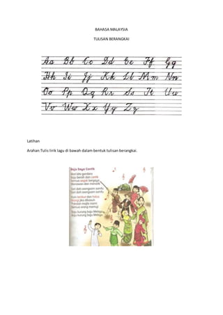 BAHASA MALAYSIA
TULISAN BERANGKAI
Latihan
Arahan:Tulis lirik lagu di bawah dalam bentuk tulisan berangkai.
 