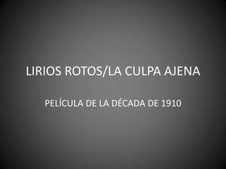 LIRIOS ROTOS/LA CULPA AJENA

  PELÍCULA DE LA DÉCADA DE 1910
 
