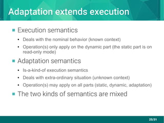 25/31
Adaptation extends executionAdaptation extends execution
 Execution semantics
● Deals with the nominal behavior (kn...