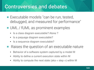 9/31
Controversies and debatesControversies and debates
 Executable models "can be run, tested,
debugged, and measured fo...