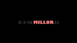SÓC LA TEVA MILLOR ALU
 
