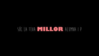 SÓC LA TEVA MILLOR ALUMNA I P
 
