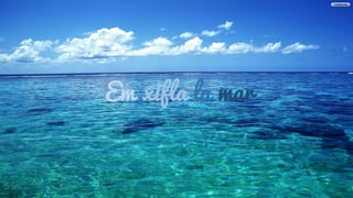 Em xifla la mar
Em xifla la mar
 