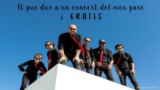 Et puc cunvidar a un conert del meu pare i
GRATIS
Et puc dur a un concert del meu pare
i G R A T I S
 
