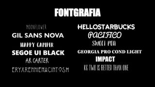FONTGRAFIA
MOONFLOWER
GIL SANS NOVA
HAPPY CAMPER
SEGOE UI BLACK
AR CARTER
ERYXRENNIEMACINTOSH
HELLOSTARBUCKS
PACIFICO
SWEET PEA
GEORGIA PRO COND LIGHT
IMPACT
KG TWO IS BETTER THAN ONE
 