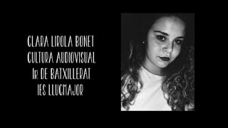 CLARA LIROLA BONET
CULTURA AUDIOVISUAL
1r DE BATXILLERAT
IES LLUCMAJOR
 