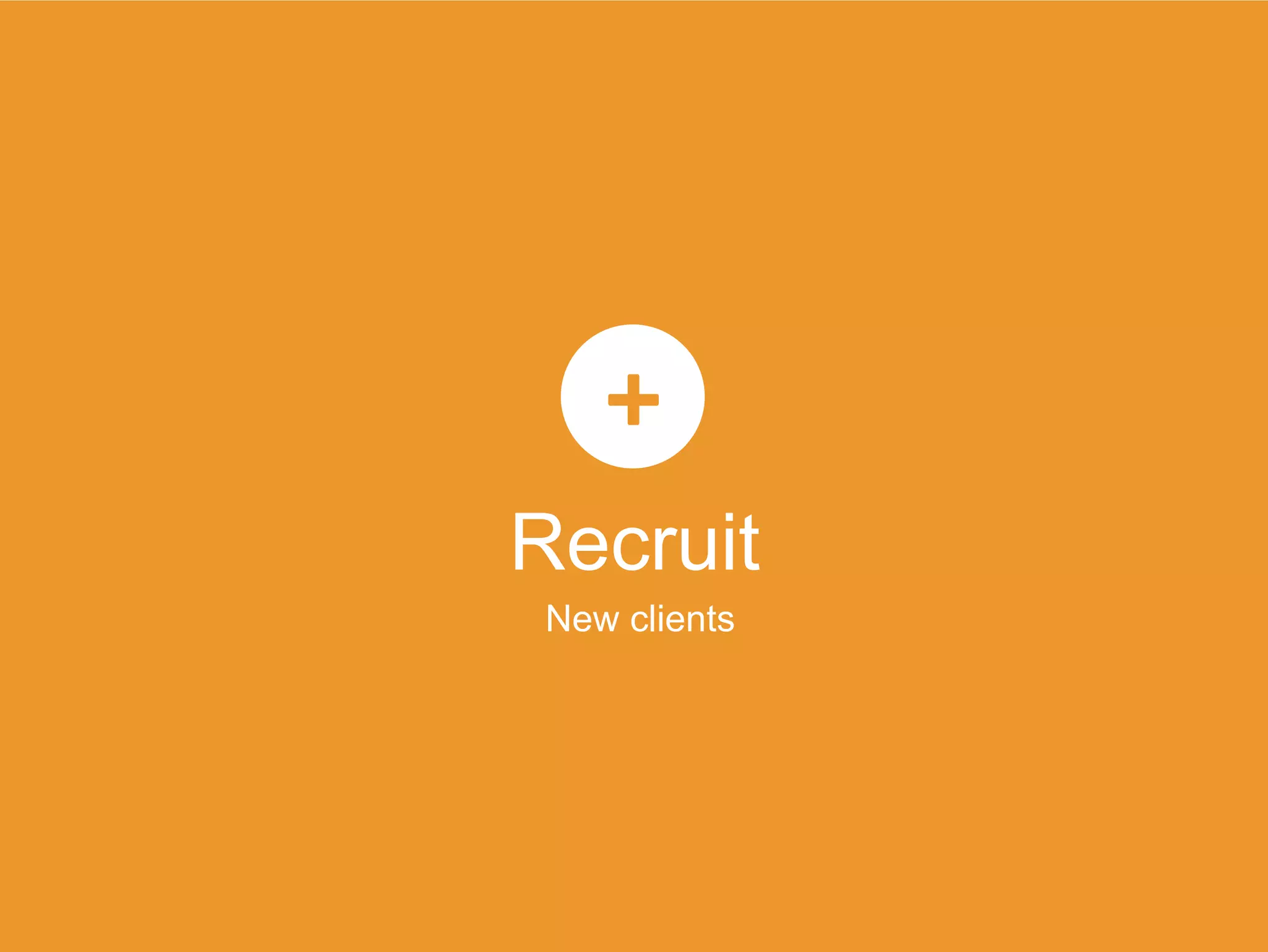 Recruit
​ New clients
 