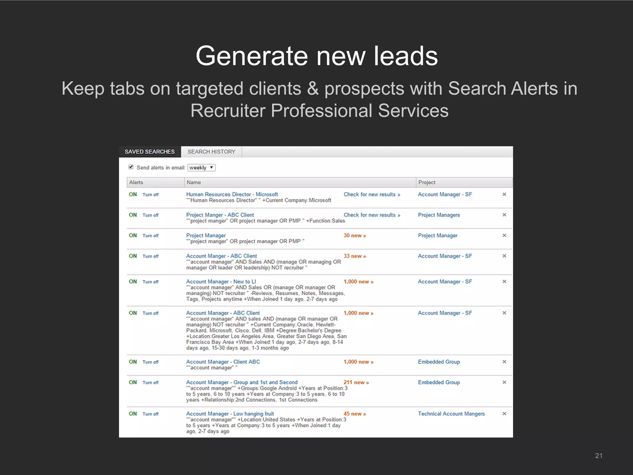 21
Generate new leads
​ Keep tabs on targeted clients & prospects with Search Alerts in
Recruiter Professional Services
 