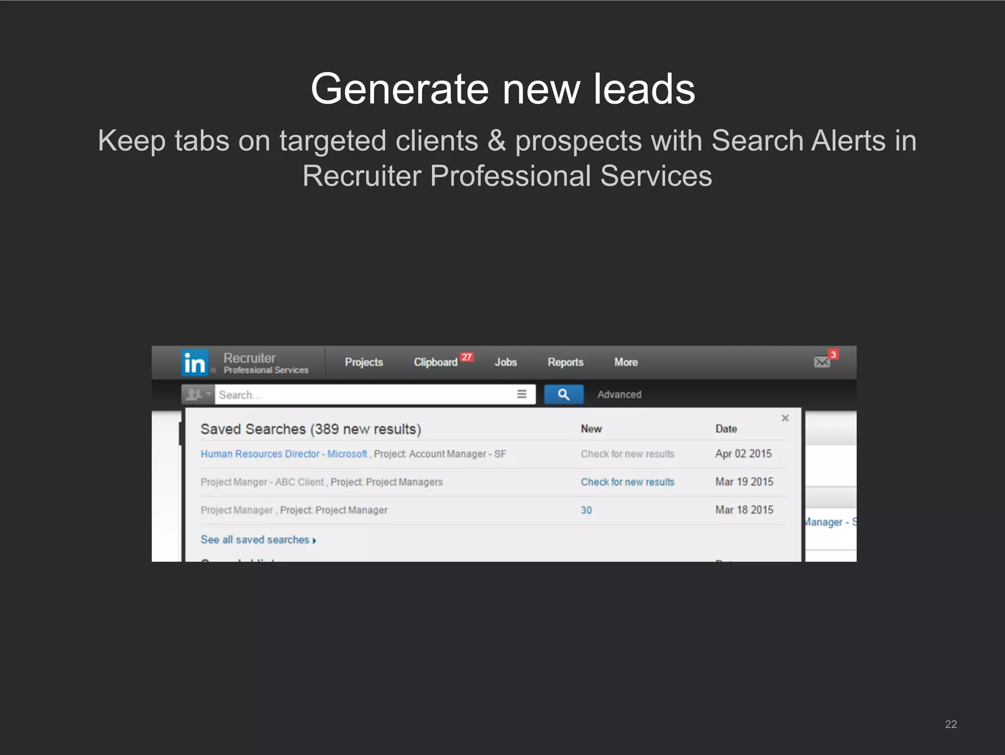 22
Gain market intelligence
​ Use Recruiter Professional Services (RPS) to learn who’s
actively hiring
 