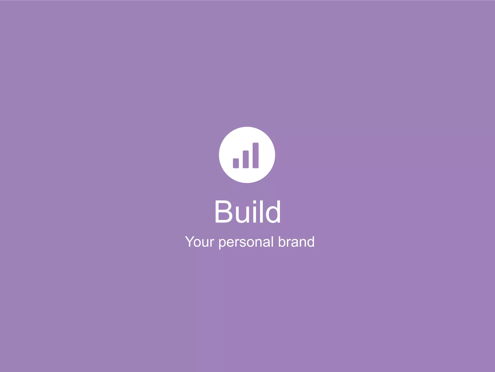 Build
​ Your personal brand
 