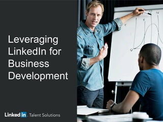 Leveraging
LinkedIn for
Business
Development
 