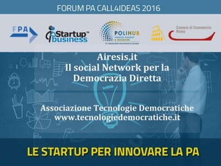 Airesis.it
Il social Network per la
Democrazia Diretta
Associazione Tecnologie Democratiche
www.tecnologiedemocratiche.it
 