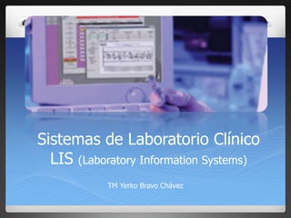 Sistemas de Laboratorio ClínicoLIS (Laboratory Information Systems) TM Yerko Bravo Chávez 